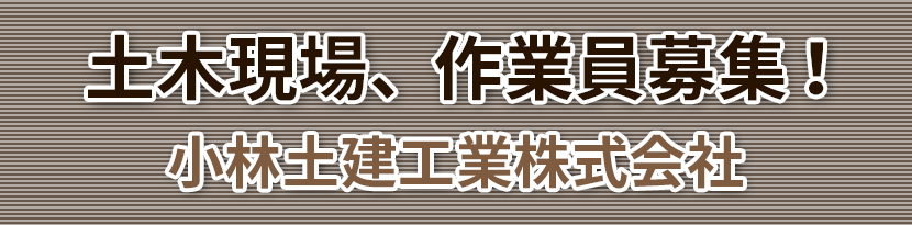 土木現場権、作業員募集！小林土建工業株式会社